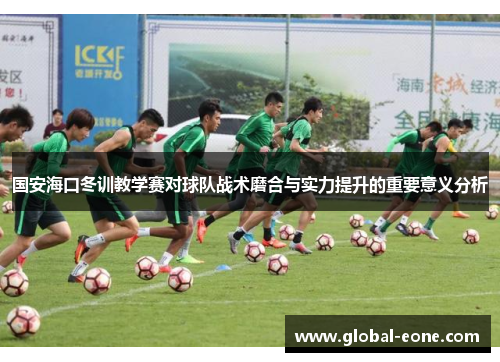国安海口冬训教学赛对球队战术磨合与实力提升的重要意义分析