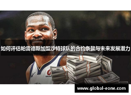 如何评估帕雷德斯加盟沙特球队的合约条款与未来发展潜力