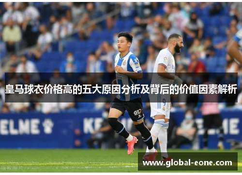 皇马球衣价格高的五大原因分析及背后的价值因素解析